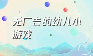 无广告的幼儿小游戏