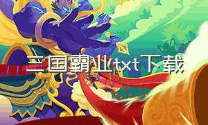 三国霸业txt下载（三国之霸业的txt全集下载地址）