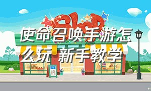 使命召唤手游怎么玩 新手教学