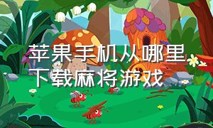 苹果手机从哪里下载麻将游戏（苹果手机怎么下载不了手机麻将）