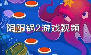 阴阳锅2游戏视频