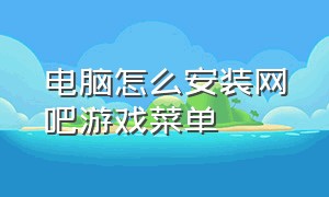 电脑怎么安装网吧游戏菜单