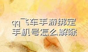 qq飞车手游绑定手机号怎么解除