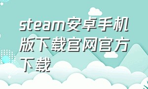 steam安卓手机版下载官网官方下载