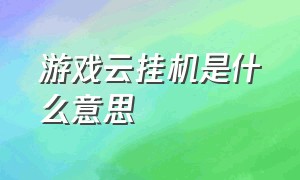 游戏云挂机是什么意思