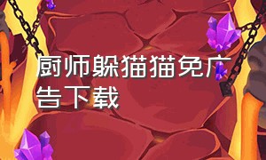 厨师躲猫猫免广告下载（妖怪躲猫猫下载安装无广告版）