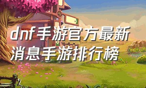 dnf手游官方最新消息手游排行榜