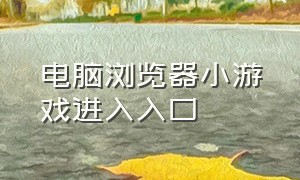 电脑浏览器小游戏进入入口