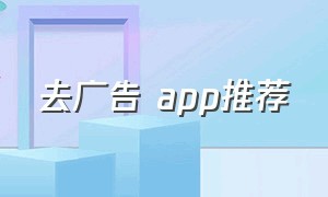 去广告 app推荐