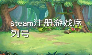 steam注册游戏序列号