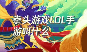 拳头游戏LOL手游叫什么（拳头lol正版手游名字）