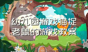 幼儿园游戏猫捉老鼠的游戏教案