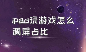 ipad玩游戏怎么调屏占比