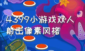 4399小游戏双人射击像素风格（4399小游戏射击冒险推荐）