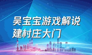 吴宝宝游戏解说建村庄大门