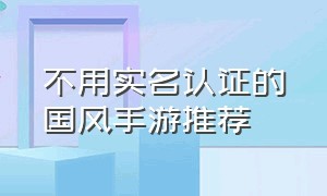 不用实名认证的国风手游推荐