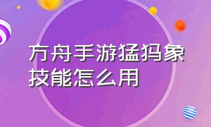 方舟手游猛犸象技能怎么用