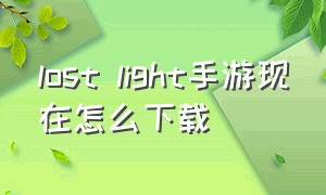 lost light手游现在怎么下载