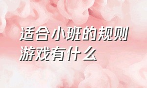 适合小班的规则游戏有什么（适合小班的语言游戏有哪些）