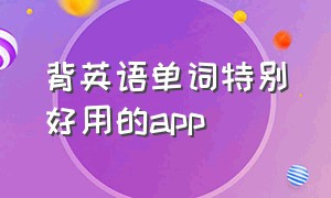 背英语单词特别好用的app