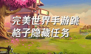 完美世界手游跳格子隐藏任务（完美世界手游诸神之战官网）