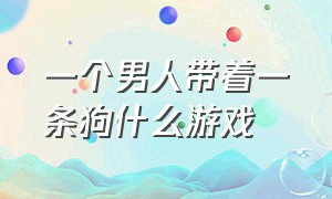 一个男人带着一条狗什么游戏