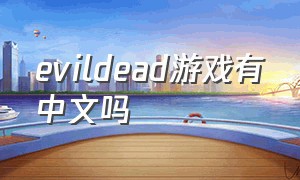 evildead游戏有中文吗（evil dead the game怎么调成中文）