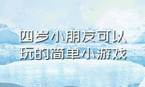 四岁小朋友可以玩的简单小游戏