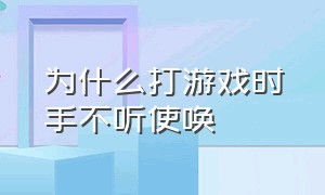 为什么打游戏时手不听使唤