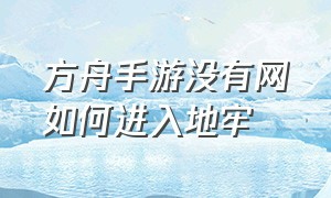 方舟手游没有网如何进入地牢