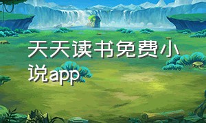 天天读书免费小说app（天天读书免费app下载苹果版）