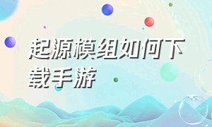 起源模组如何下载手游