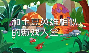 和土豆英雄相似的游戏大全