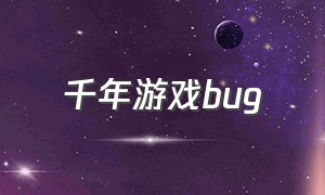 千年游戏bug（千年游戏复制装备bug）