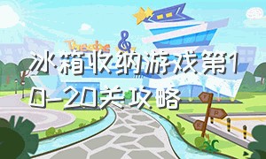 冰箱收纳游戏第10-20关攻略