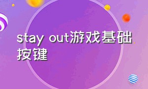 stay out游戏基础按键（stay out游戏怎么设置中文 教程）