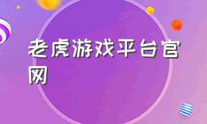 老虎游戏平台官网