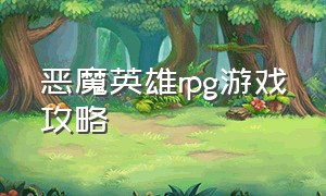 恶魔英雄rpg游戏攻略