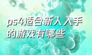 ps4适合新人入手的游戏有哪些