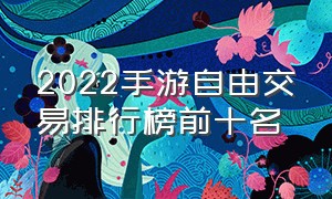 2022手游自由交易排行榜前十名