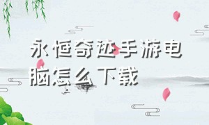 永恒奇迹手游电脑怎么下载