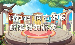 iphone 向右跑躲避障碍的游戏（苹果以前出的一款躲避障碍的游戏）