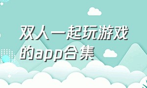 双人一起玩游戏的app合集