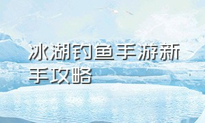 冰湖钓鱼手游新手攻略