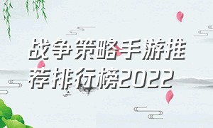 战争策略手游推荐排行榜2022（战争手游策略排行榜前十名）