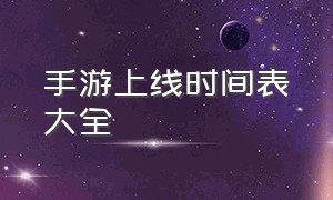 手游上线时间表大全（手游新赛季更新时间）