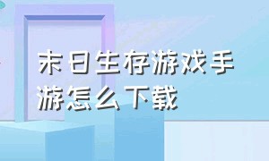 末日生存游戏手游怎么下载