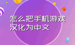 怎么把手机游戏汉化为中文