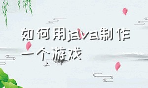 如何用java制作一个游戏