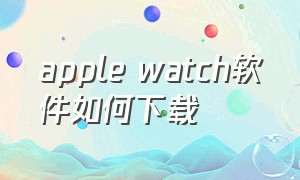 apple watch软件如何下载